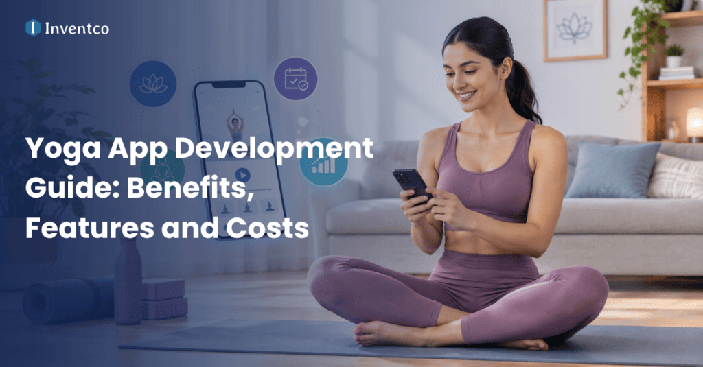 Yoga App Development Guide: Benefits, Features and Costs